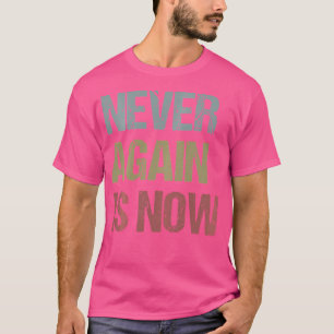 Never Again Is Now - Close The Camps Protest T-Shirt