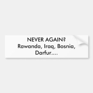 NEVER AGAIN?Rawanda, Iraq, Bosnia, Darfur.... Bumper Sticker