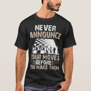 Never Announce Your Moves Before You Make Them T-Shirt