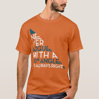 NEVER ARGUE WITH A 90 ANGLE ITx27S ALWAYS RIGHT T-Shirt