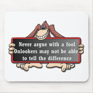 Never argue with a fool mouse mat