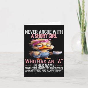 Never Argue With A Short Girl Who Has An A In Her Card