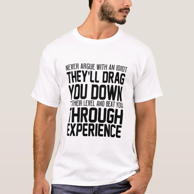 Never Argue With An Idiot They'll Drag You Down To T-Shirt (Front)