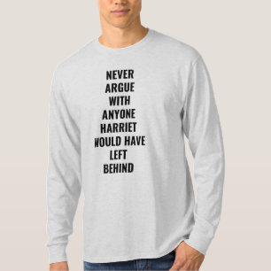 Never Argue With Anyone Harriet Would Have Left  T-Shirt