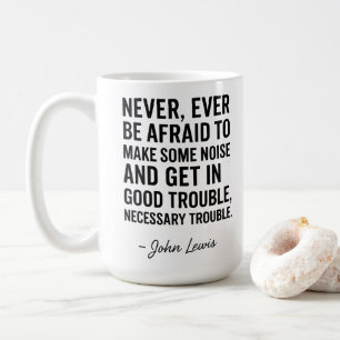 Never Be Afraid to Get in Good Trouble, John Lewis Coffee Mug