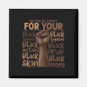 Never Be Sorry For Being Black History Juneteenth Magnet