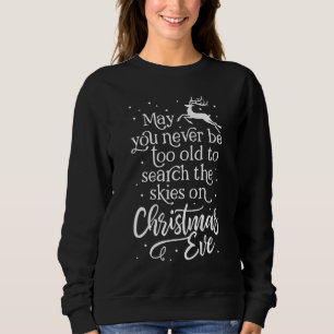 Never be too old to look for Santa Christmas eve Sweatshirt