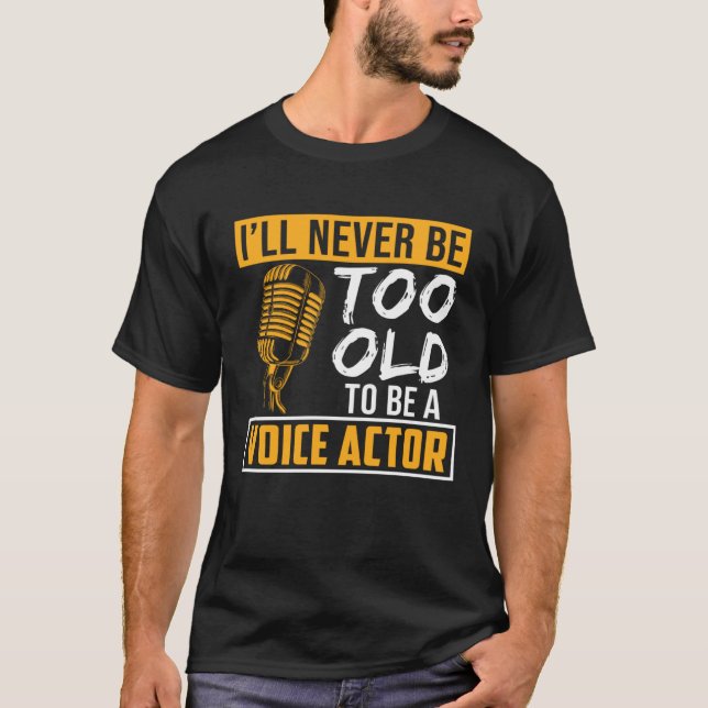 Never Be Too Old Voice Actor Voice Over Artist Gra T-Shirt (Front)