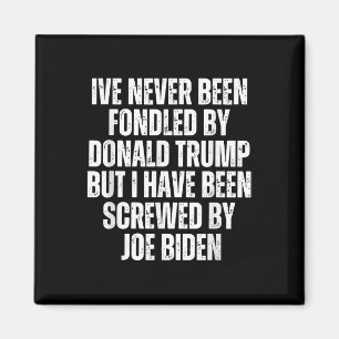 Never Been Fondled By Donald Trump Been Screwed By Magnet