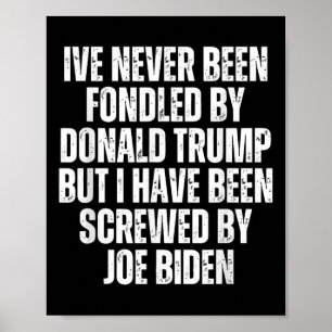 Never Been Fondled By Donald Trump Been Screwed By Poster