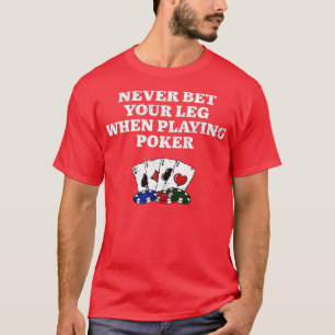 Never Bet Your Leg Poker Funny Poker Player Humor  T-Shirt