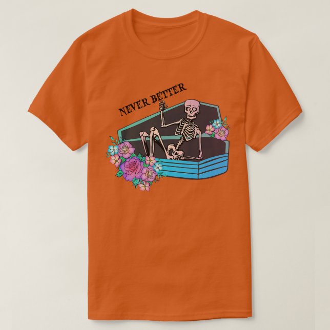 Never Better Funny Skeleton In Coffin Halloween Co T-Shirt (Design Front)