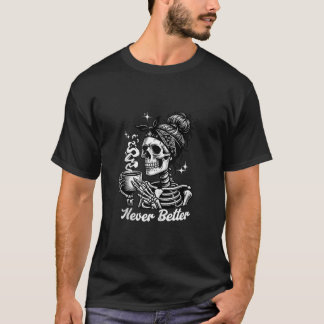 Never Better Messy Bun Skeleton Drinking Coffee Fo T-Shirt