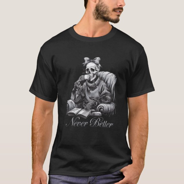 Never Better Skeleton Drinking Coffee For Tired Wo T-Shirt (Front)