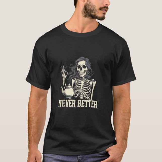 Never Better Skeleton Drinking Coffee For Tired Wo T-Shirt (Front)