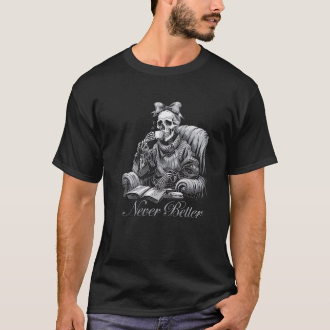 Never Better Skeleton Drinking Coffee For Tired Wo T-Shirt (Front)