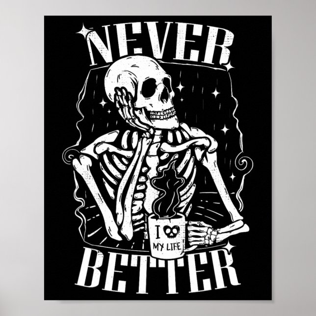 Never Better Skeleton Drinking Coffee Funny Skull  Poster (Front)