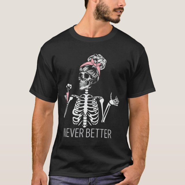 Never Better Skeleton Drinking Coffee Halloween Co T-Shirt (Front)