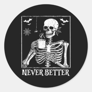 Never Better Skeleton Drinking Coffee Halloween Pa Classic Round Sticker
