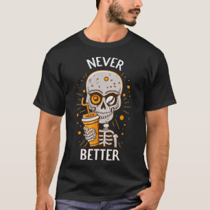 Never Better Skeleton Drinking Coffee Halloween Pa T-Shirt