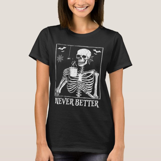 Never Better Skeleton Drinking Coffee Halloween Pa T-Shirt (Front)