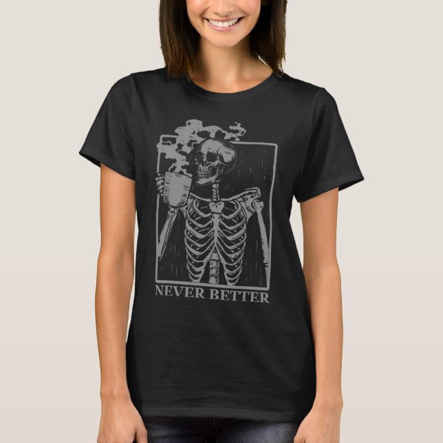 Never Better Skeleton Drinking Coffee Halloween Pa T-Shirt (Front)