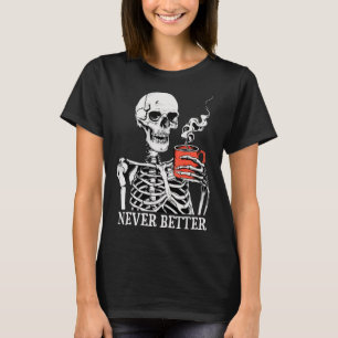 Never Better Skeleton Drinking Coffee Halloween Pa T-Shirt