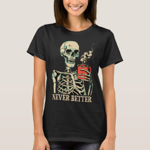 Never Better Skeleton Drinking Coffee Halloween Pa T-Shirt
