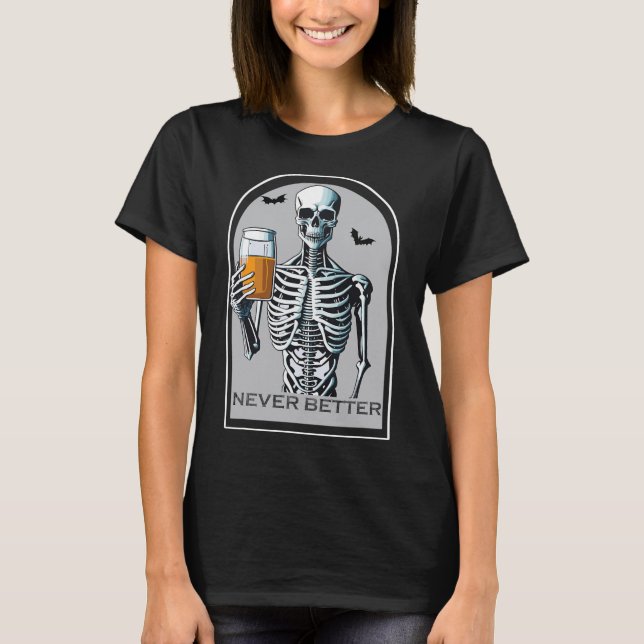 Never Better Skeleton Funny Skull Halloween  For W T-Shirt (Front)