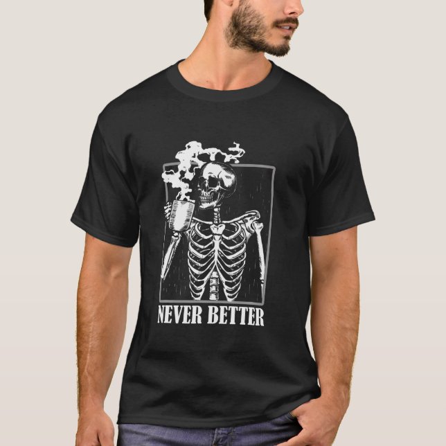 Never Better Skeleton shirt Drinking Coffee Hallow (Front)
