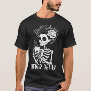 Never Better Skeleton Women Drinking Coffee Hallow T-Shirt