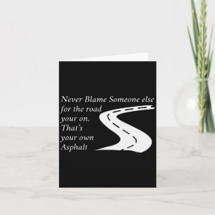 Never Blame Someone Else For The Road Thats Your O Card