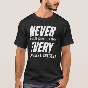 Never compare yourself to others T-Shirt