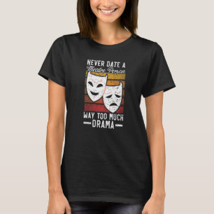Never Date A Theatre Person Way Too Much Drama 1 T-Shirt