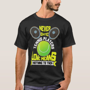 Never Date Tennis Players Love Means Nothing To Th T-Shirt