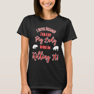 Never Dreamed Be A Sexy Pig Lady But Killing It De T-Shirt