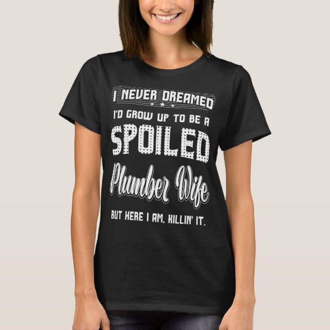 Never Dreamed Grow Up Plumber Wife T-Shirt (Front)