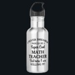 Never dreamed I would be a super cool Math Teacher 532 Ml Water Bottle<br><div class="desc">Gift for Math Teacher</div>
