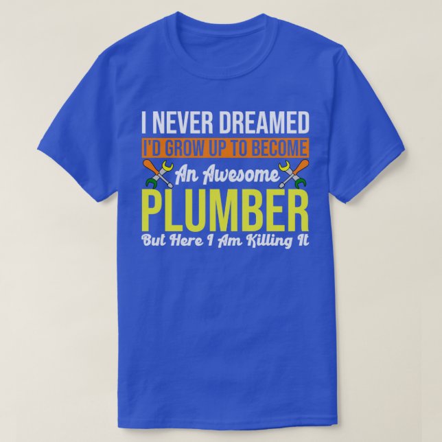Never Dreamed Id Be An Awesome Plumber T-Shirt (Design Front)