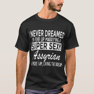 Never Dreamed Id Marrying Super y Assyrian Funny A T-Shirt
