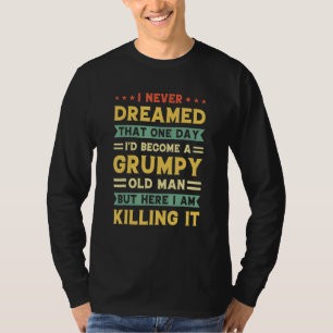 Never Dreamed That I'd Become A Grumpy Old Man 1 T-Shirt
