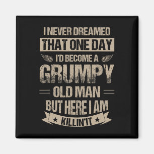 Never Dreamed That I'd Become A Grumpy Old Man Gra Magnet