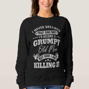 Never Dreamed That I'd Become A Grumpy Old Man Vin Sweatshirt