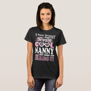 Never Dreamed Would Be Nanny Here I Am Killing It T-Shirt