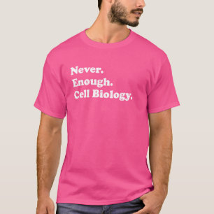 Never Enough Cell Biology Funny Cell Biologist T-Shirt