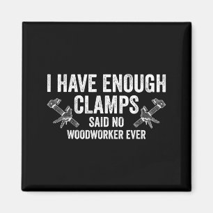 Never Enough Clamps Funny Joinery Woodworking Men Magnet