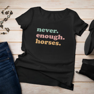 never. enough. horses. T-Shirt