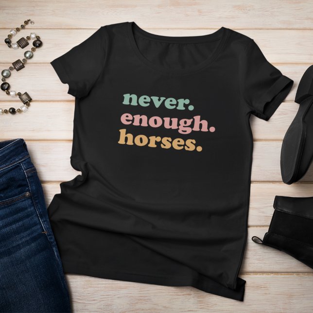 never. enough. horses. T-Shirt (Never enough horses, horse lover t-shirt)