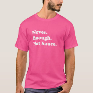 Never Enough Hot Sauce Funny Hot Sauce T-Shirt