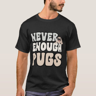 Never Enough Pugs T-Shirt